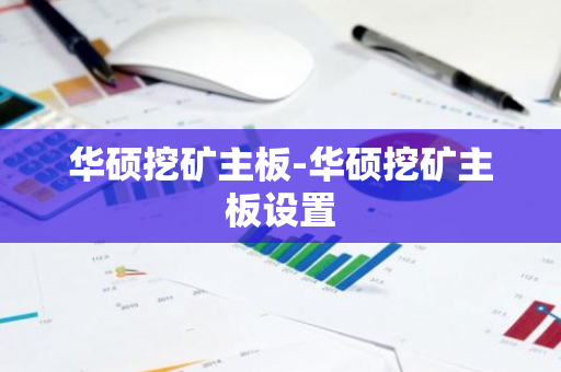 华硕挖矿主板-华硕挖矿主板设置-第1张图片-智财锋资讯网