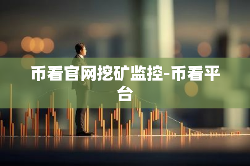 币看官网挖矿监控-币看平台