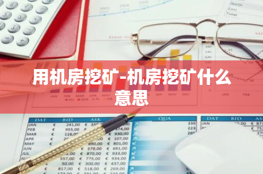 用机房挖矿-机房挖矿什么意思