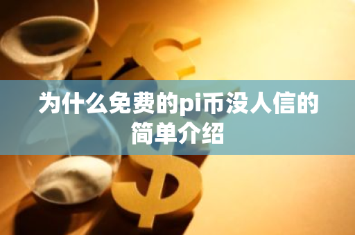 为什么免费的pi币没人信的简单介绍-第1张图片-智财锋资讯网