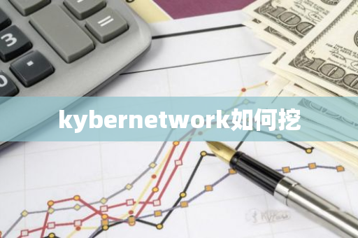 kybernetwork如何挖-第1张图片-智财锋资讯网 kybernetwork如何挖-第1张图片-智财锋资讯网
