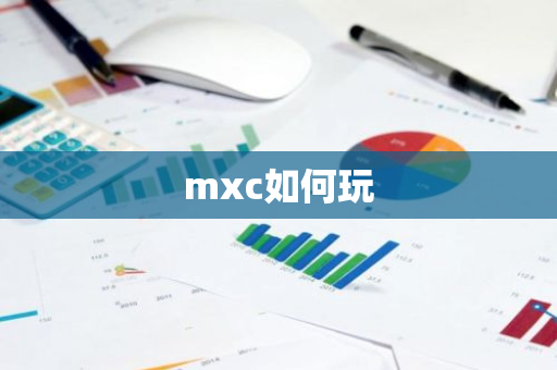 mxc如何玩-第1张图片-智财锋资讯网