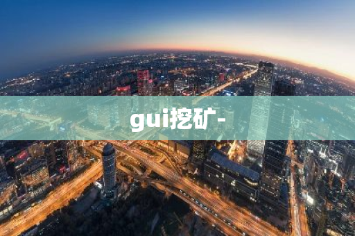 gui挖矿--第1张图片-智财锋资讯网