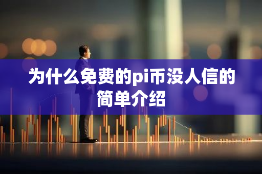 为什么免费的pi币没人信的简单介绍-第1张图片-智财锋资讯网