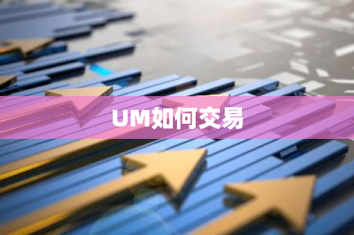 UM如何交易-第1张图片-智财锋资讯网 UM如何交易-第1张图片-智财锋资讯网