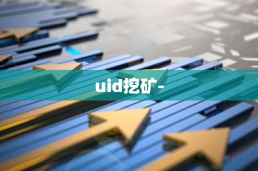 uid挖矿--第1张图片-智财锋资讯网