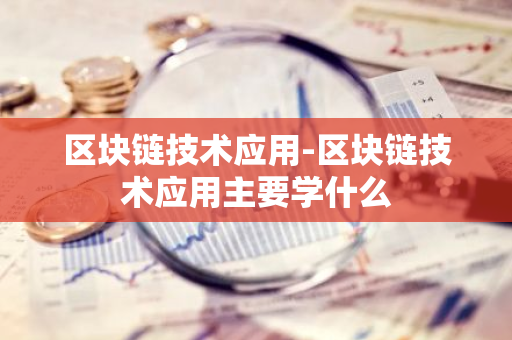 区块链技术应用-区块链技术应用主要学什么-第1张图片-智财锋资讯网 区块链技术应用-区块链技术应用主要学什么-第1张图片-智财锋资讯网