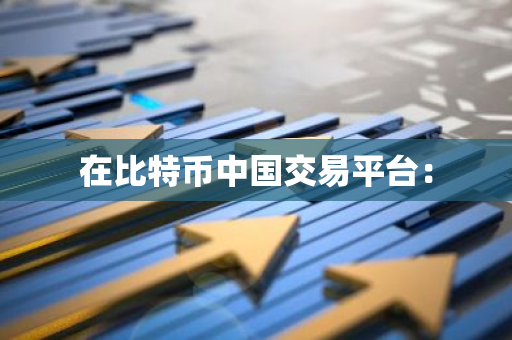 在比特币中国交易平台:-第1张图片-智财锋资讯网 在比特币中国交易平台:-第1张图片-智财锋资讯网