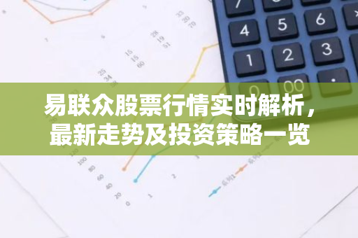 易联众股票行情实时解析，最新走势及投资策略一览