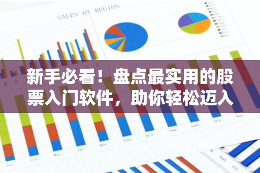 新手必看！盘点最实用的股票入门软件，助你轻松迈入投资大门