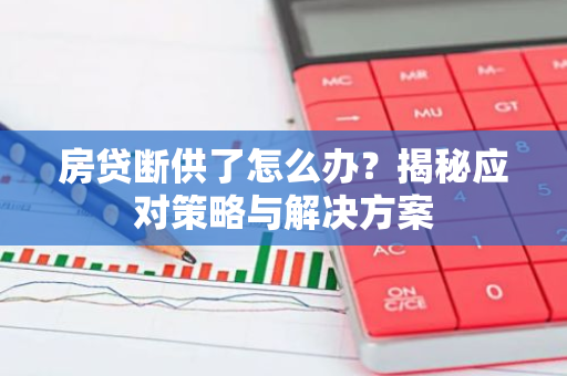 房贷断供了怎么办？揭秘应对策略与解决方案
