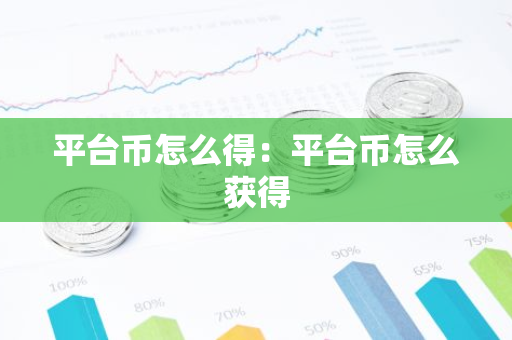 平台币怎么得：平台币怎么获得