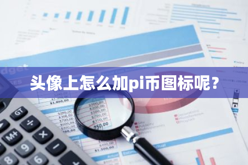 头像上怎么加pi币图标呢？-第1张图片-智财锋资讯网