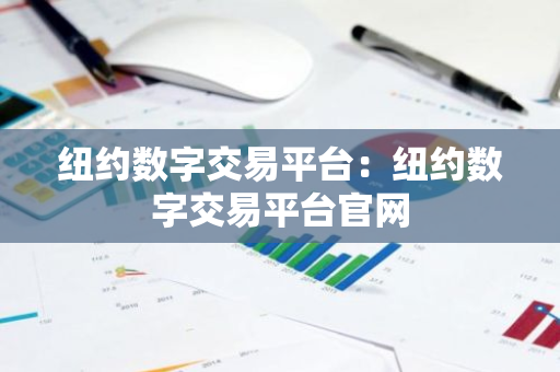 纽约数字交易平台：纽约数字交易平台官网-第1张图片-智财锋资讯网