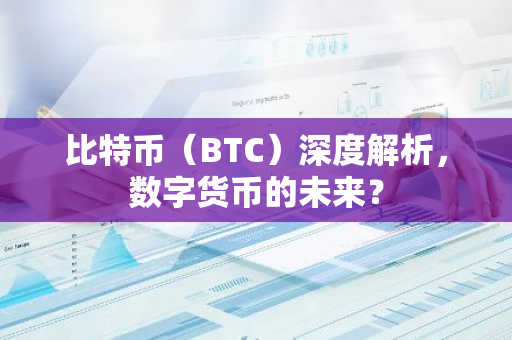 比特币（BTC）深度解析，数字货币的未来？