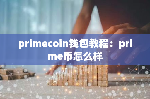 primecoin钱包教程：prime币怎么样-第1张图片-智财锋资讯网