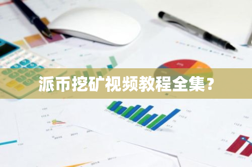 派币挖矿视频教程全集?-第1张图片-智财锋资讯网 派币挖矿视频教程全集?-第1张图片-智财锋资讯网