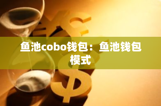 鱼池cobo钱包：鱼池钱包模式