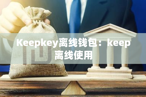 Keepkey离线钱包：keep离线使用-第1张图片-智财锋资讯网