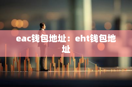 eac钱包地址：eht钱包地址-第1张图片-智财锋资讯网