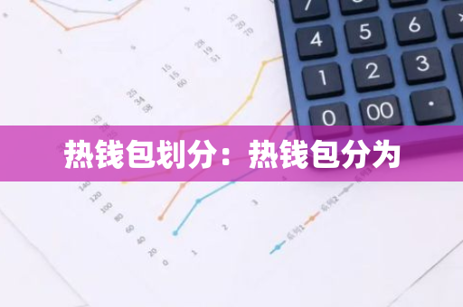 热钱包划分：热钱包分为-第1张图片-智财锋资讯网