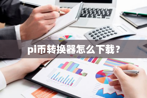 pi币转换器怎么下载?-第1张图片-智财锋资讯网 pi币转换器怎么下载?-第1张图片-智财锋资讯网