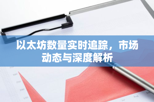 以太坊数量实时追踪，市场动态与深度解析
