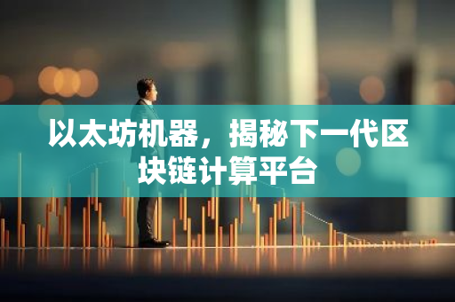 以太坊机器，揭秘下一代区块链计算平台