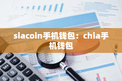 siacoin手机钱包：chia手机钱包-第1张图片-智财锋资讯网