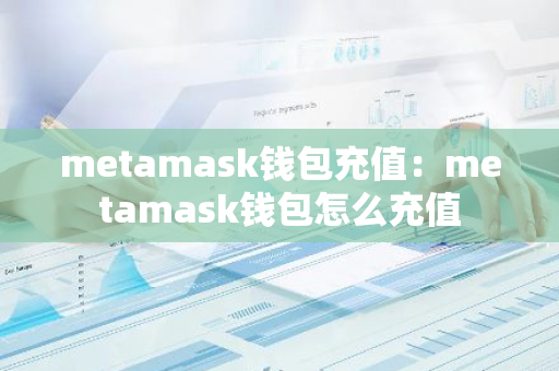 metamask钱包充值:metamask钱包怎么充值-第1张图片-智财锋资讯网 metamask钱包充值:metamask钱包怎么充值-第1张图片-智财锋资讯网