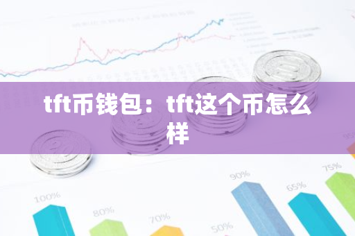 tft币钱包：tft这个币怎么样