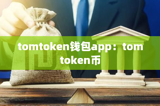 tomtoken钱包app：tomtoken币-第1张图片-智财锋资讯网