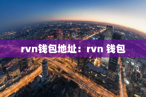 rvn钱包地址：rvn 钱包-第1张图片-智财锋资讯网