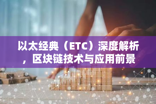 以太经典（ETC）深度解析，区块链技术与应用前景-第1张图片-智财锋资讯网