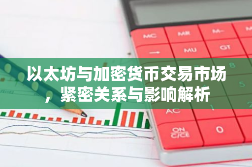 以太坊与加密货币交易市场，紧密关系与影响解析-第1张图片-智财锋资讯网