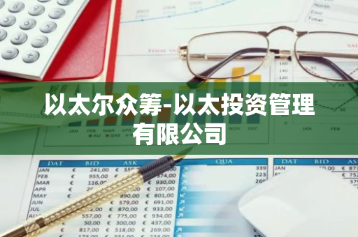 以太尔众筹-以太投资管理有限公司