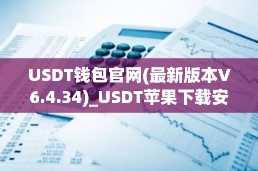 USDT钱包官网(最新版本V6.4.34)_USDT苹果下载安装