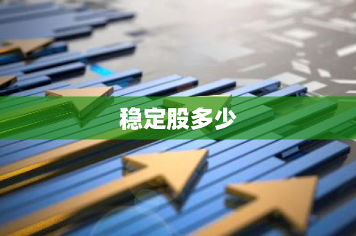 稳定股多少-第1张图片-智财锋资讯网 稳定股多少-第1张图片-智财锋资讯网
