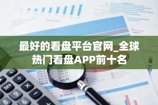 最好的看盘平台官网_全球热门看盘APP前十名-第1张图片-智财锋资讯网 最好的看盘平台官网_全球热门看盘APP前十名-第1张图片-智财锋资讯网