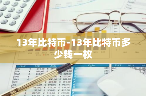 13年比特币-13年比特币多少钱一枚-第1张图片-智财锋资讯网