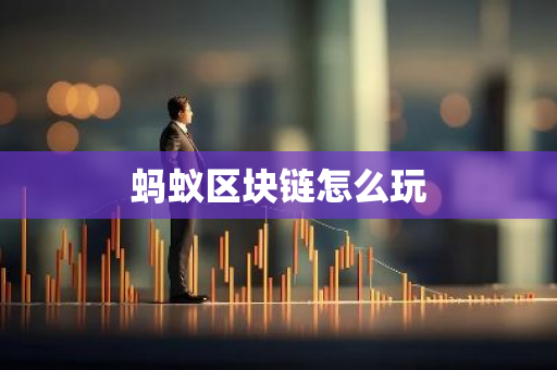 蚂蚁区块链怎么玩