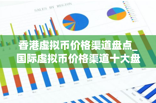 香港虚拟币价格渠道盘点_国际虚拟币价格渠道十大盘点-第1张图片-智财锋资讯网