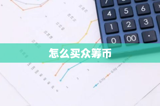 怎么买众筹币-第1张图片-智财锋资讯网
