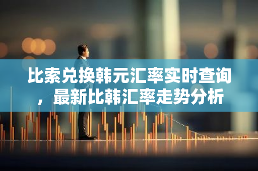 比索兑换韩元汇率实时查询，最新比韩汇率走势分析