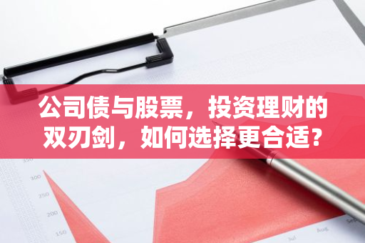 公司债与股票，投资理财的双刃剑，如何选择更合适？