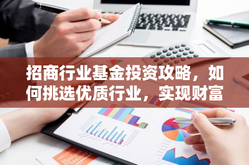 招商行业基金投资攻略，如何挑选优质行业，实现财富增值？-第1张图片-智财锋资讯网