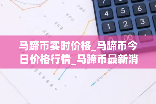 马蹄币实时价格_马蹄币今日价格行情_马蹄币最新消息-第1张图片-智财锋资讯网