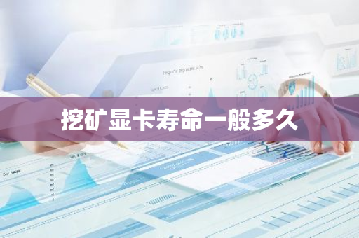 挖矿显卡寿命一般多久-第1张图片-智财锋资讯网