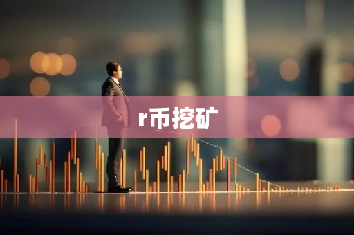 r币挖矿-第1张图片-智财锋资讯网