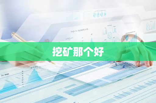挖矿那个好-第1张图片-智财锋资讯网